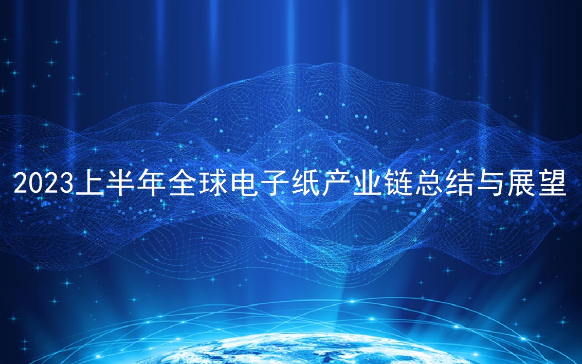 半年報 | 2023上半年全球電子紙產(chǎn)業(yè)鏈總結與展望